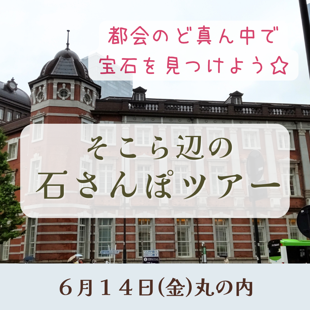 ６/１４(金)そこら辺の石さんぽツアー「東京のど真ん中・丸の内で宝石を見つけよう」 | クリスタルヒーリングスクール＆サロン ユーアースミー(You  Earth Me)